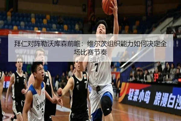 拜仁对阵勒沃库森前瞻：维尔茨组织能力如何决定全场比赛节奏
